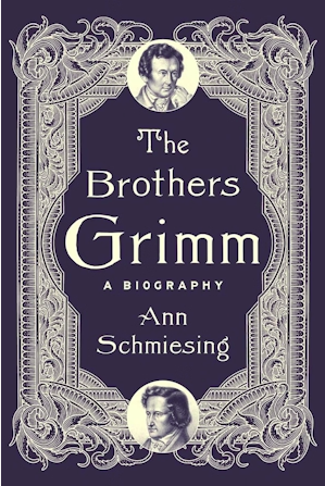 Review: ‘The Brothers Grimm: A Biography’ by Ann&nbsp;Schmiesing
